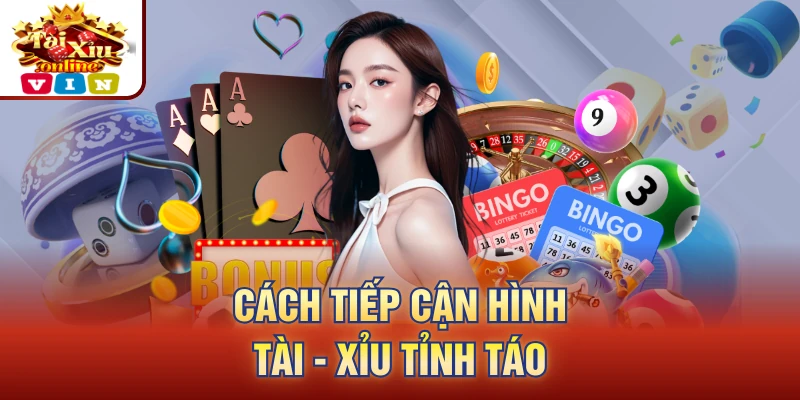 Cách tiếp cận hình tài - xỉu tỉnh táo