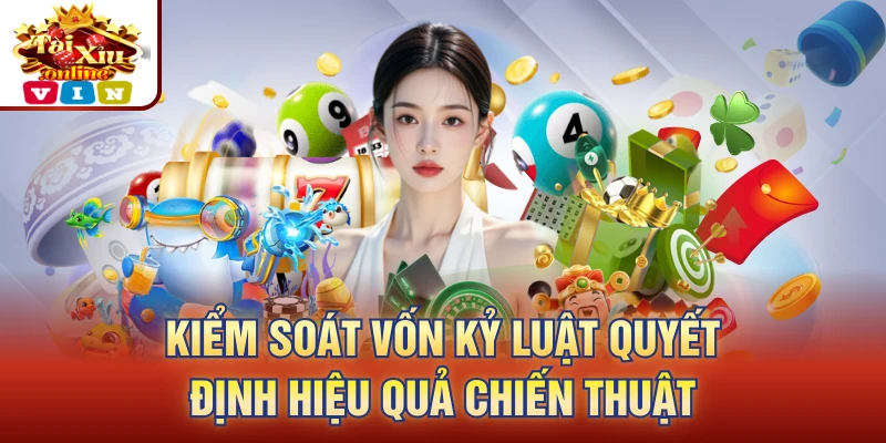 Kiểm soát vốn kỷ luật quyết định hiệu quả chiến thuật