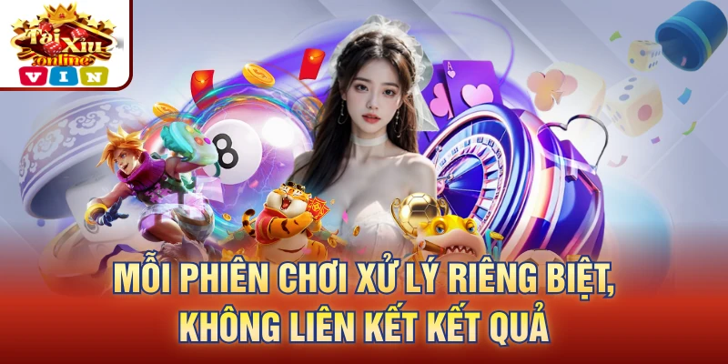 Mỗi phiên chơi xử lý riêng biệt, không liên kết kết quả