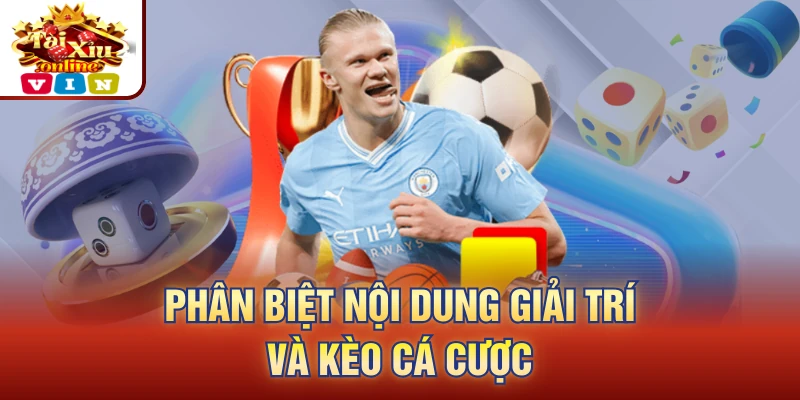 Phân biệt nội dung giải trí và kèo cá cược