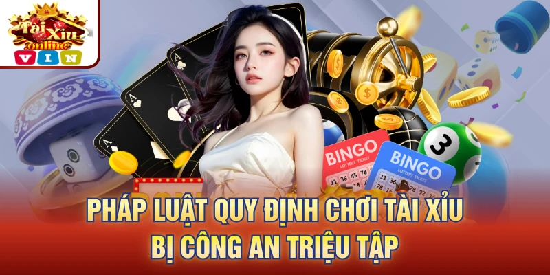 Pháp luật quy định chơi tài xỉu bị công an triệu tập